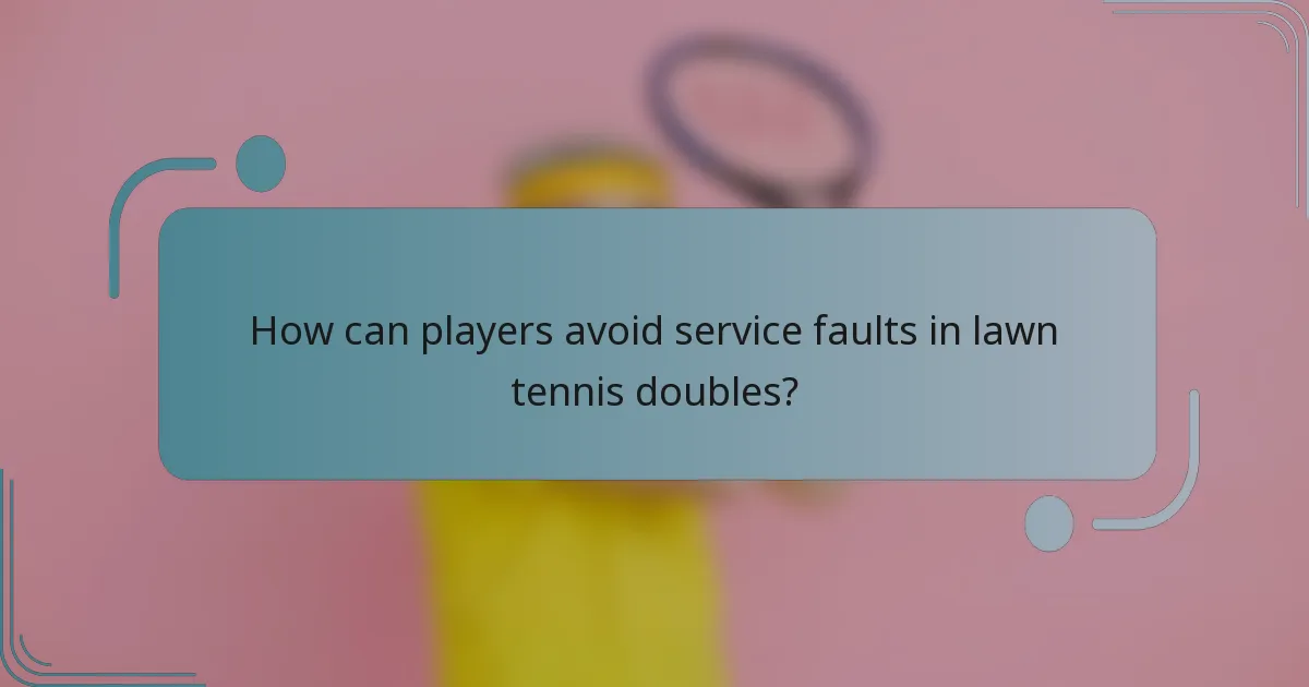 How can players avoid service faults in lawn tennis doubles?