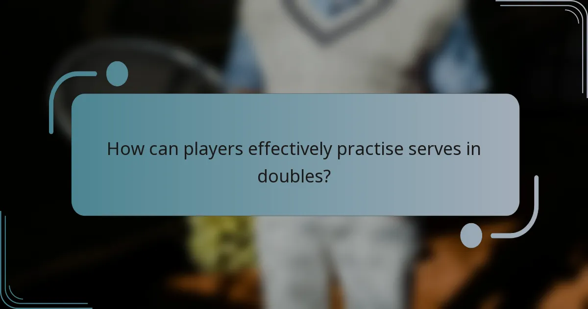 How can players effectively practise serves in doubles?