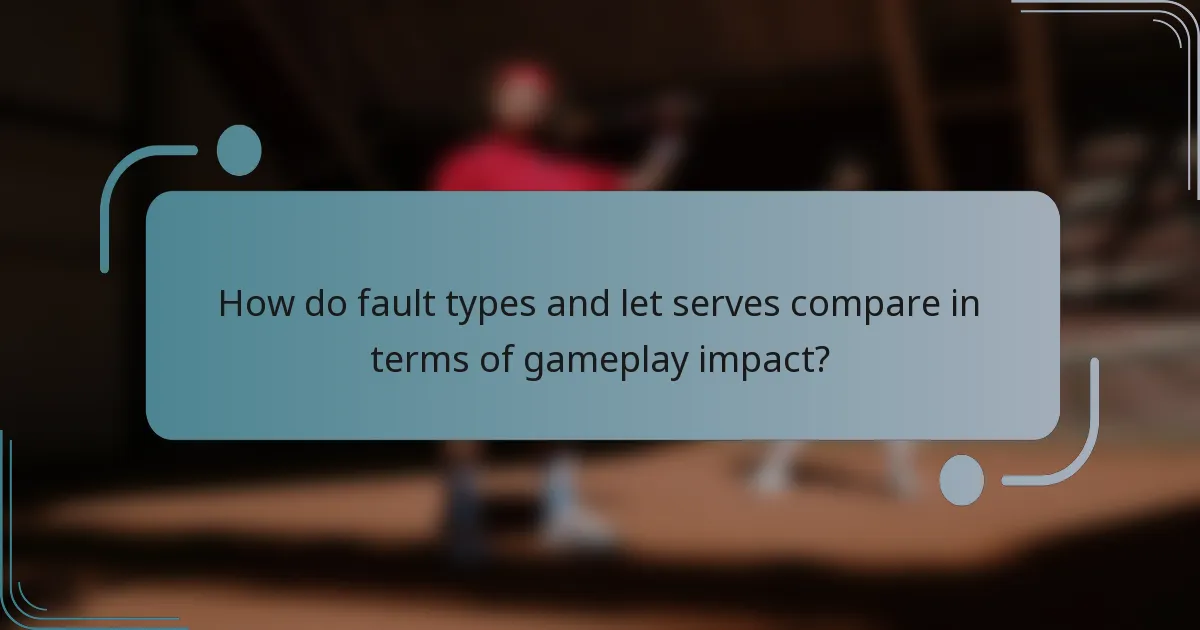 How do fault types and let serves compare in terms of gameplay impact?