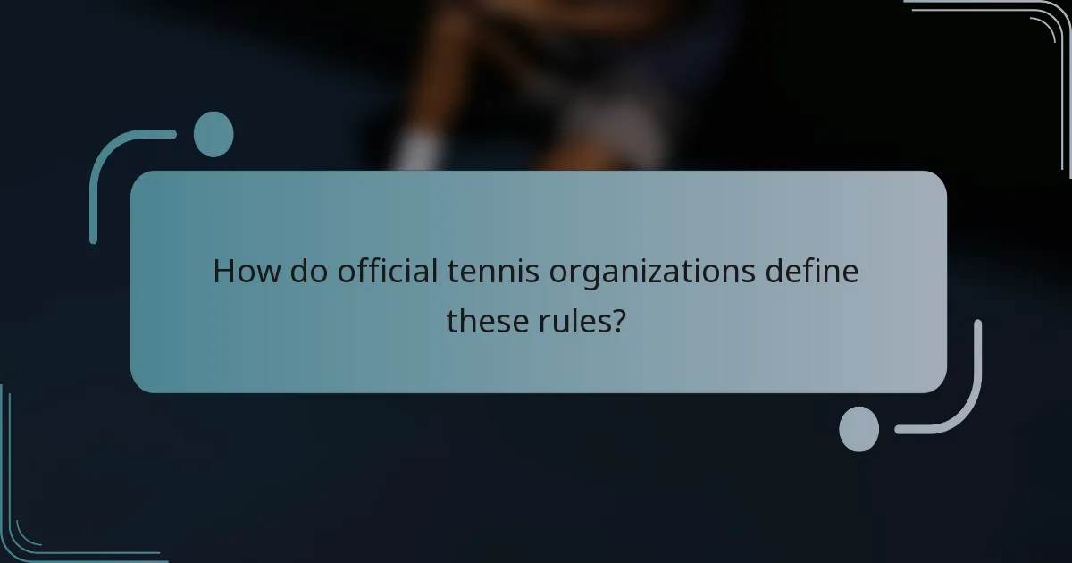 How do official tennis organizations define these rules?