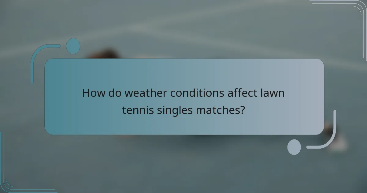 How do weather conditions affect lawn tennis singles matches?
