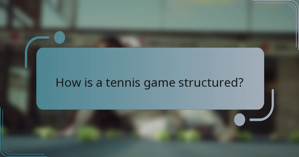 How is a tennis game structured?