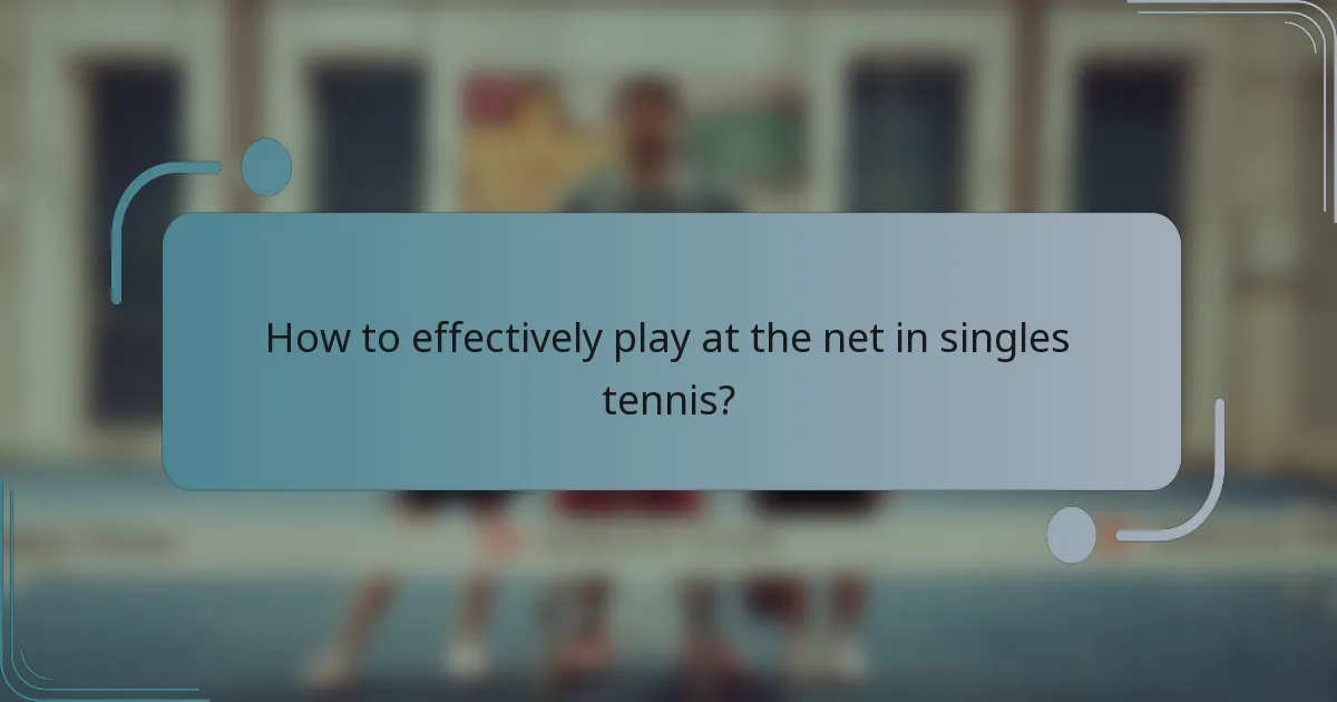 How to effectively play at the net in singles tennis?