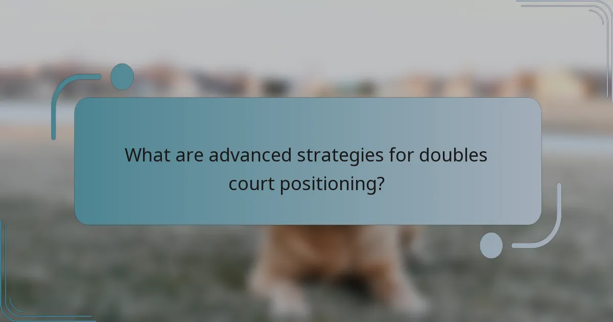 What are advanced strategies for doubles court positioning?