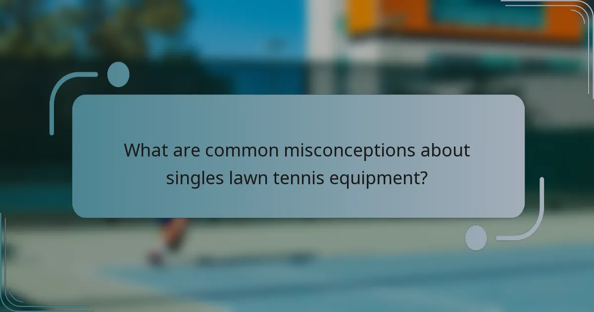 What are common misconceptions about singles lawn tennis equipment?