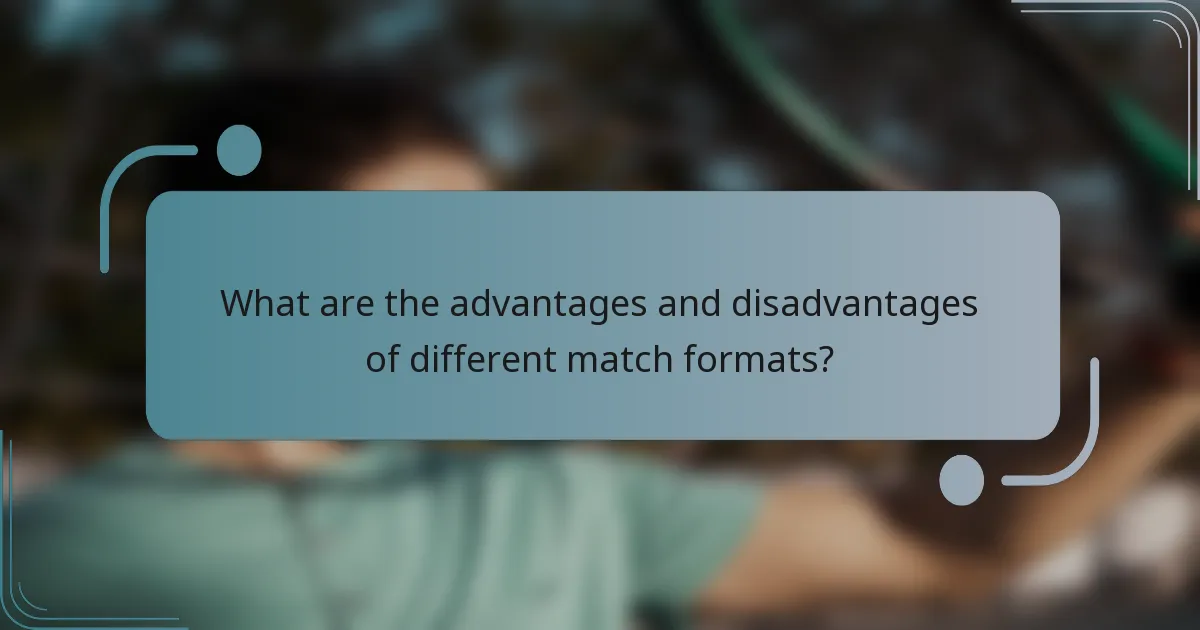 What are the advantages and disadvantages of different match formats?