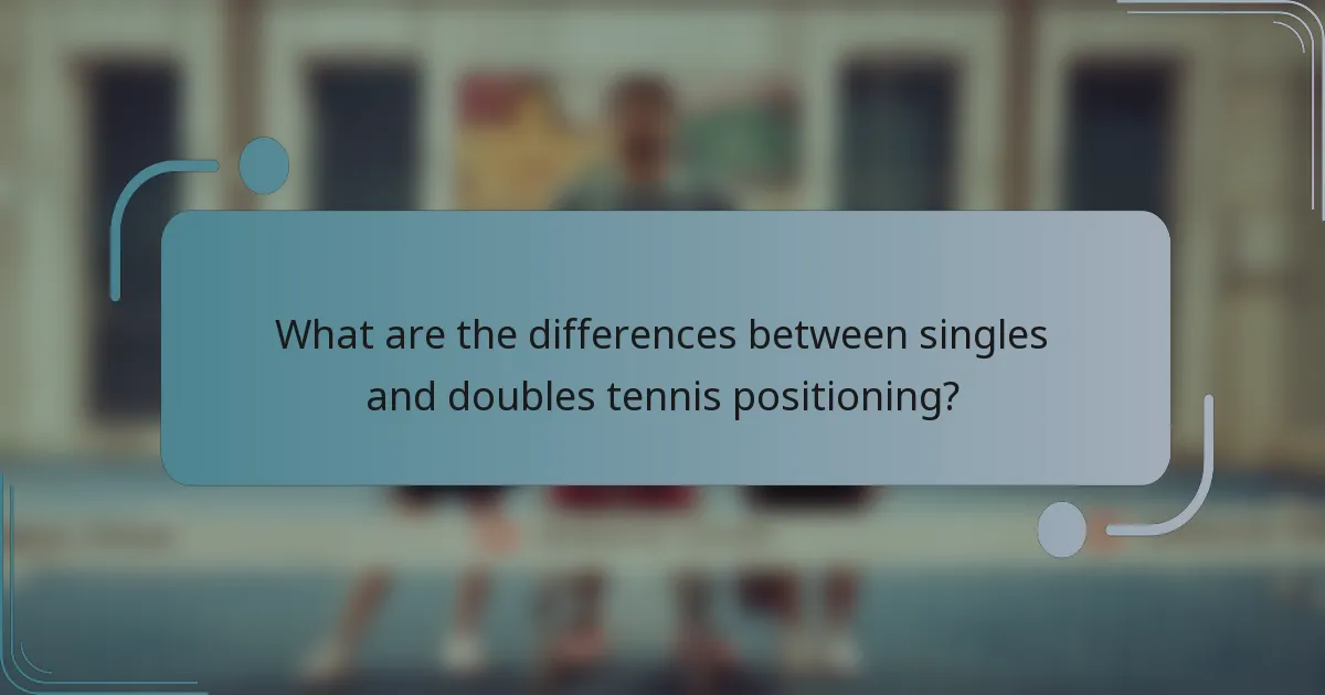 What are the differences between singles and doubles tennis positioning?