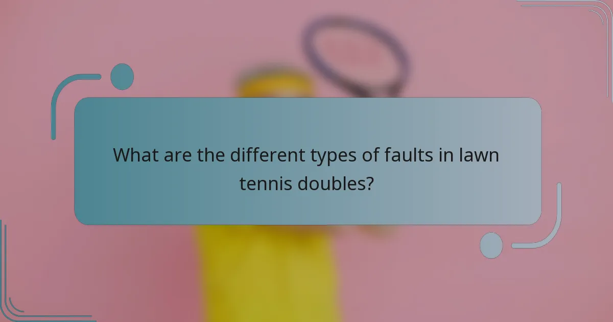 What are the different types of faults in lawn tennis doubles?