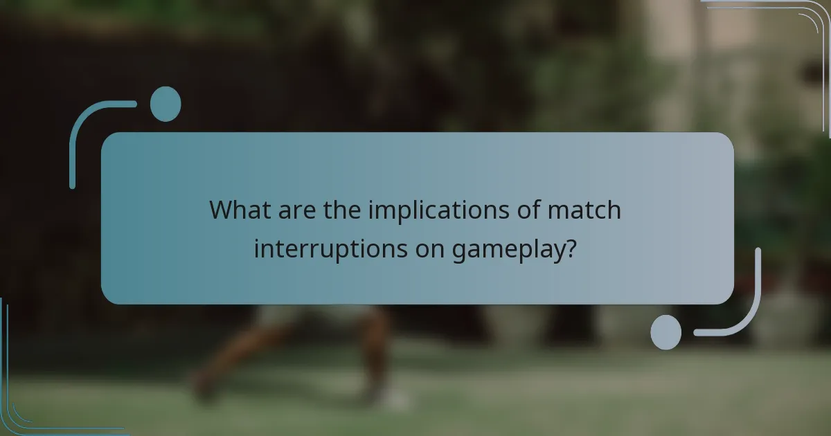 What are the implications of match interruptions on gameplay?