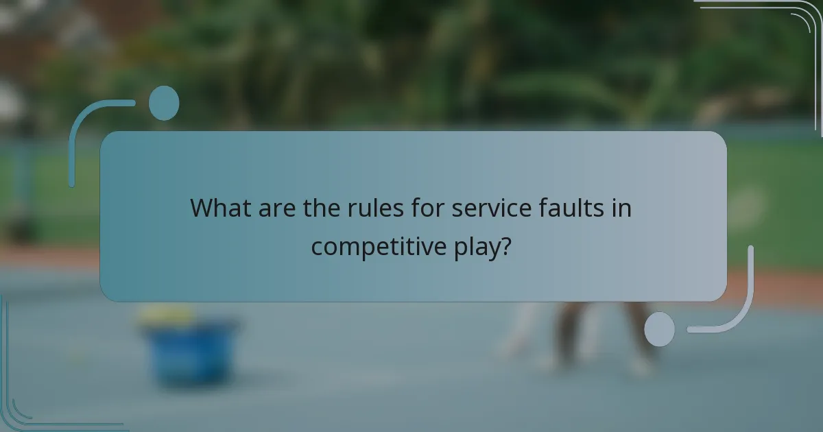 What are the rules for service faults in competitive play?