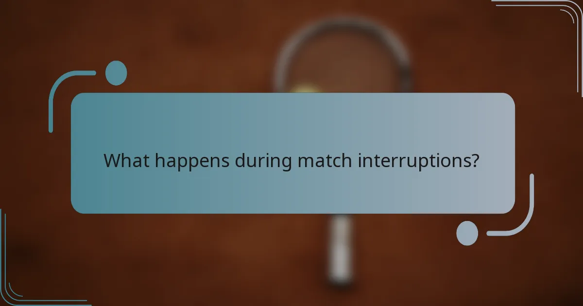 What happens during match interruptions?