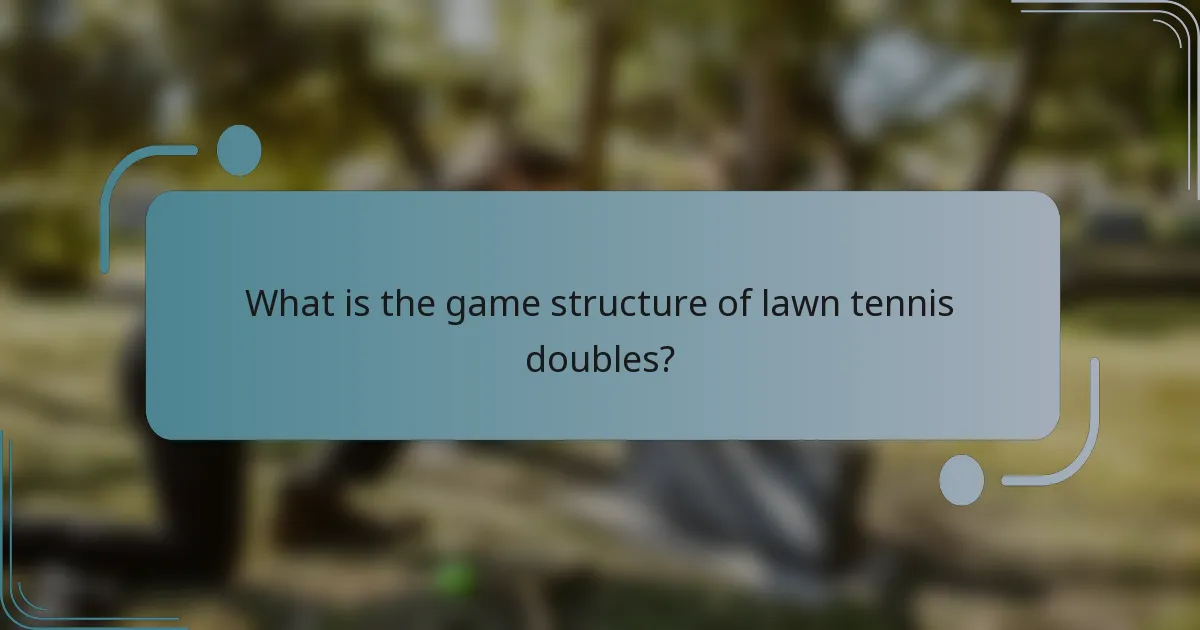 What is the game structure of lawn tennis doubles?
