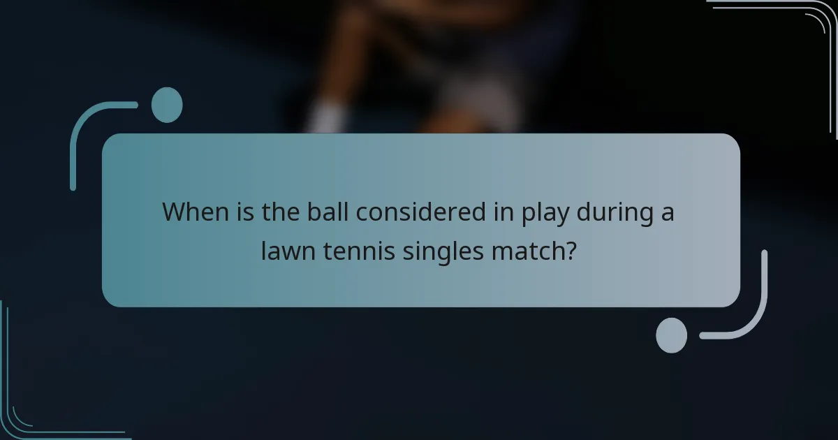 When is the ball considered in play during a lawn tennis singles match?