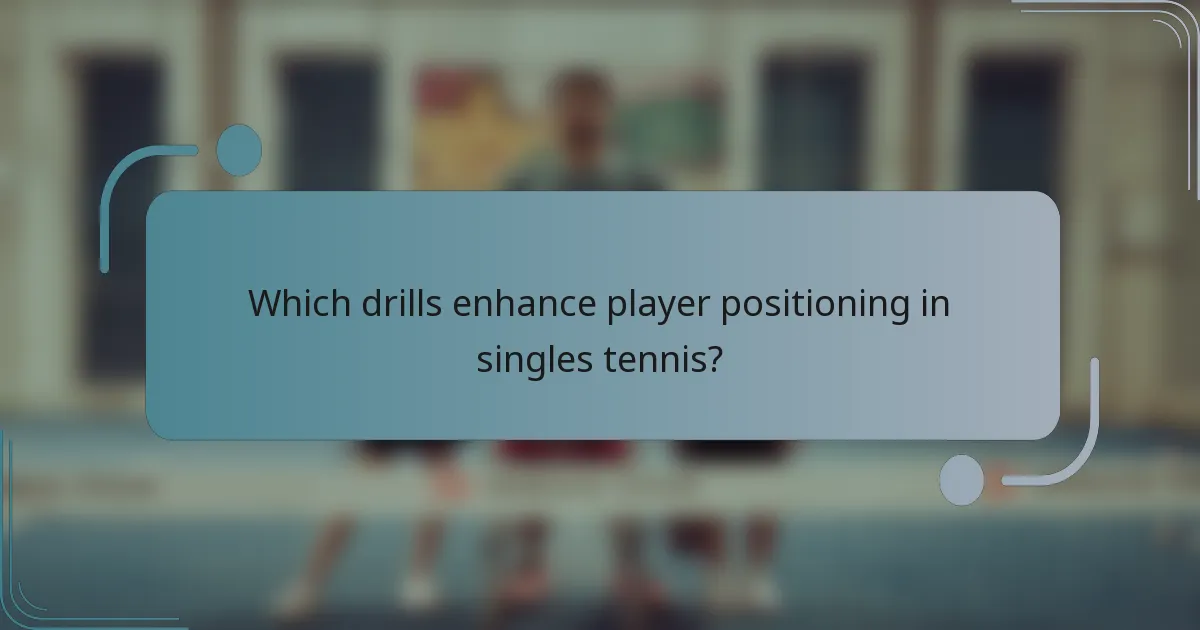 Which drills enhance player positioning in singles tennis?