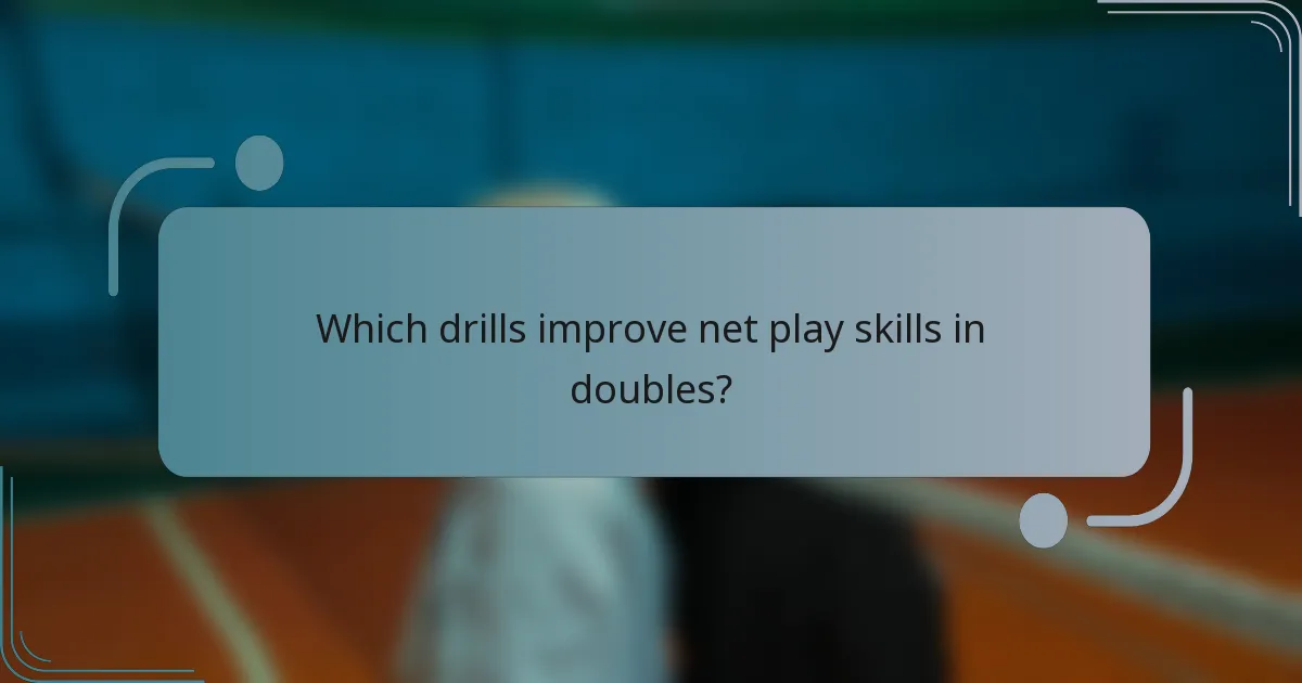 Which drills improve net play skills in doubles?